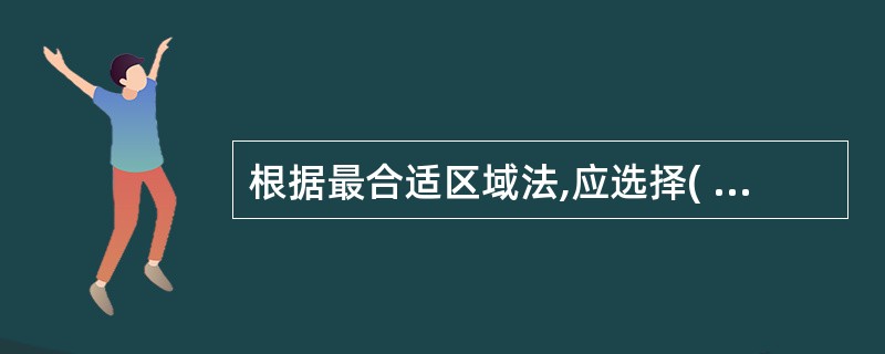 根据最合适区域法,应选择( )作为改进对象。