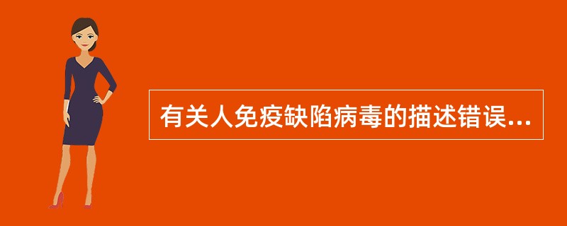 有关人免疫缺陷病毒的描述错误的是