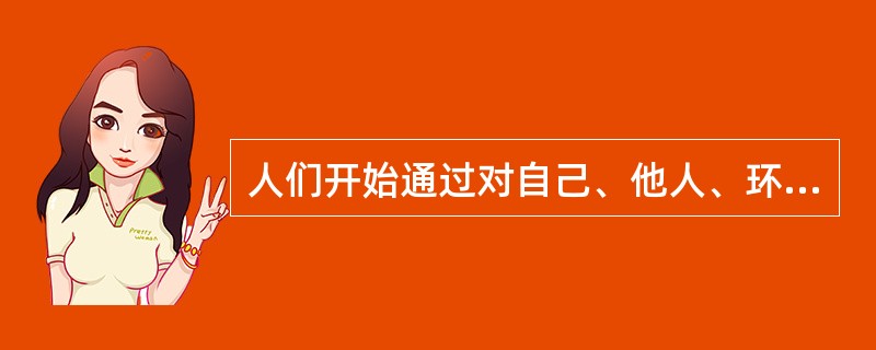 人们开始通过对自己、他人、环境、社会进行综合认识，调整自己的行为发展，这是行为发