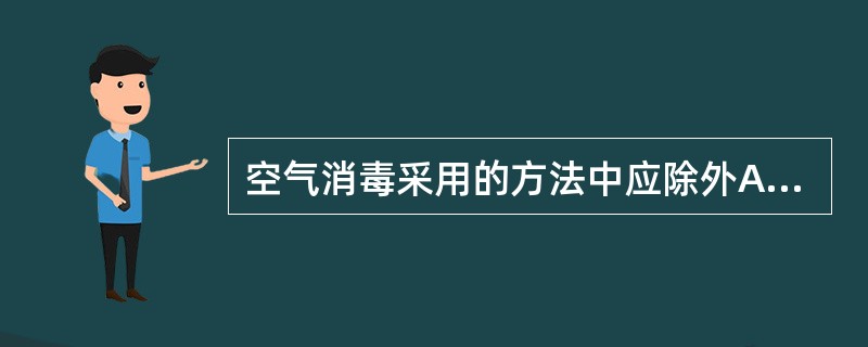 空气消毒采用的方法中应除外A、紫外线照射B、臭氧消毒C、甲醛熏蒸消毒D、过氧乙酸