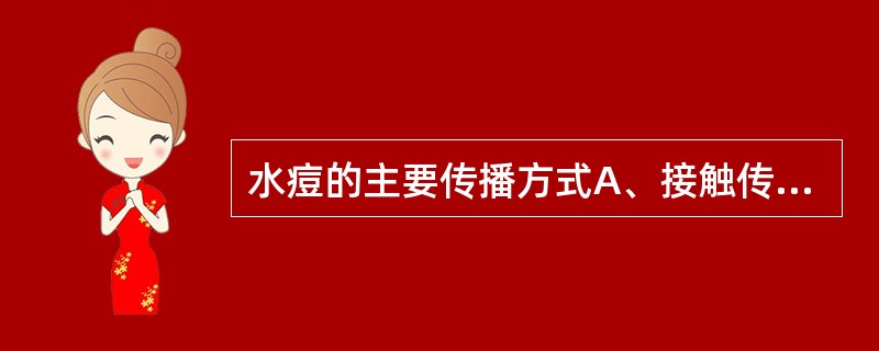 水痘的主要传播方式A、接触传播B、消化道传播C、飞沫传播D、虫媒传播E、输血传播