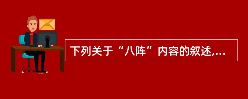 下列关于“八阵”内容的叙述,不确切的是