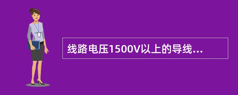 线路电压1500V以上的导线和电缆,应按短路电流进行热稳定校验。 ( )