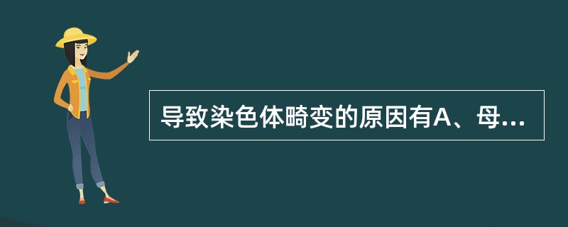 导致染色体畸变的原因有A、母亲妊娠时年龄过大B、放射线C、化学因素D、病毒感染E