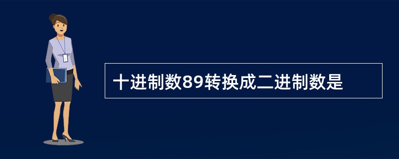 十进制数89转换成二进制数是