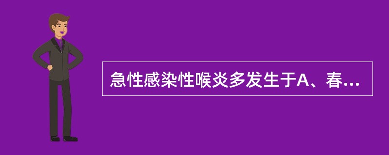 急性感染性喉炎多发生于A、春秋B、春夏C、秋冬D、冬春E、夏秋