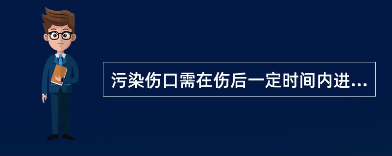 污染伤口需在伤后一定时间内进行处理，其时间界定是在伤后A、6小时B、8小时C、1