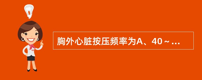 胸外心脏按压频率为A、40～60次／分B、60～80次／分C、80～100次／分