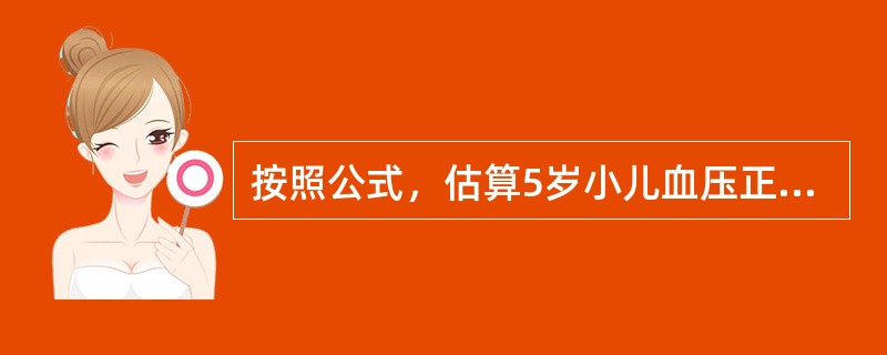 按照公式，估算5岁小儿血压正常值是A、120£¯70mmHg(16£¯9.3kP