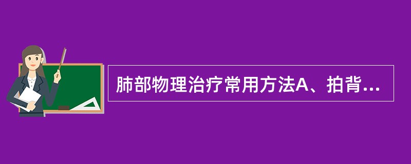 肺部物理治疗常用方法A、拍背B、呼吸功能锻炼C、胸部叩击震动D、体位引流E、呼吸