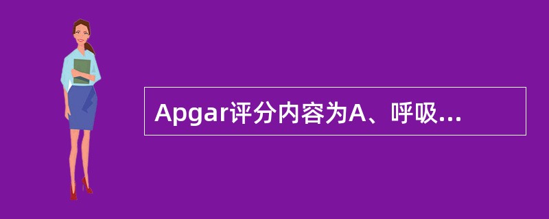 Apgar评分内容为A、呼吸、心率、神经反射、皮肤温度、喉反射B、呼吸、心率、肌