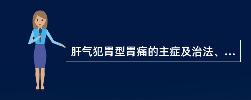 肝气犯胃型胃痛的主症及治法、代表方剂是什么？