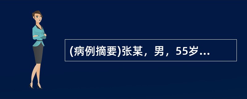 (病例摘要)张某，男，55岁，已婚，教师，于2011年12月10日就诊。患者于1