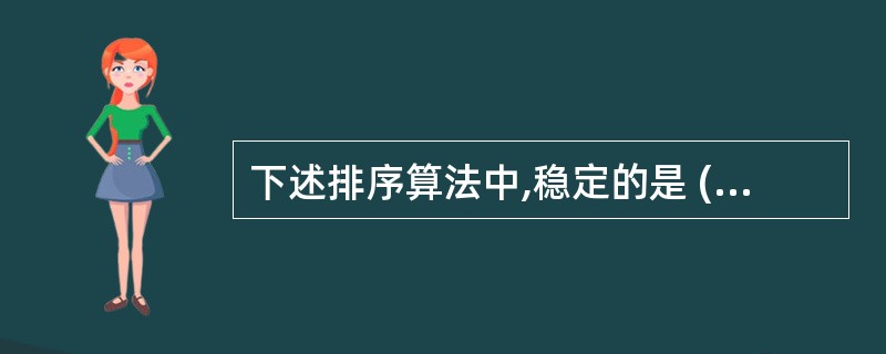 下述排序算法中,稳定的是 (42) 。(42)