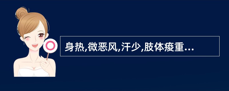 身热,微恶风,汗少,肢体痠重,头昏重胀痛,鼻流浊涕,胸闷,泛恶,小便短赤,舌苔薄