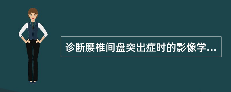 诊断腰椎间盘突出症时的影像学检查的选择，并说明原因。