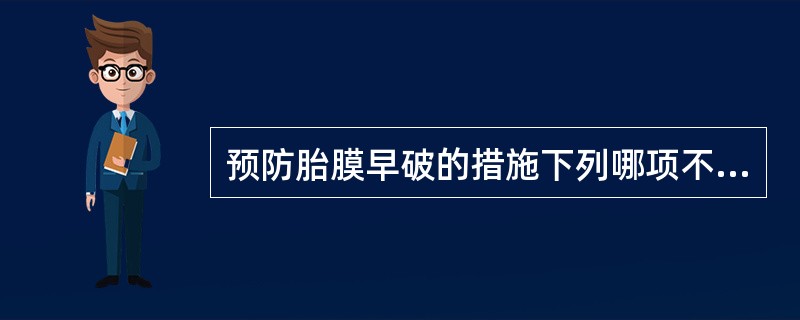 预防胎膜早破的措施下列哪项不恰当