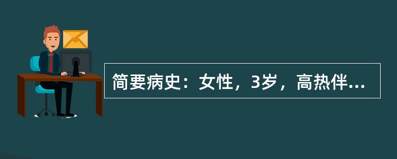 简要病史：女性，3岁，高热伴头痛、呕吐3天。初步诊断：流行性脑脊髓膜炎。