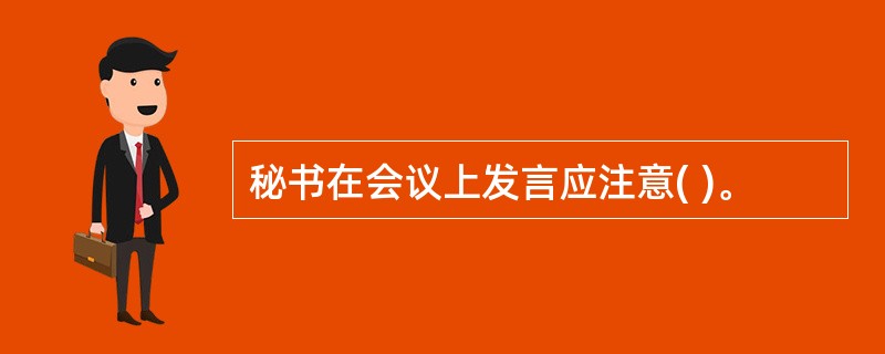 秘书在会议上发言应注意( )。