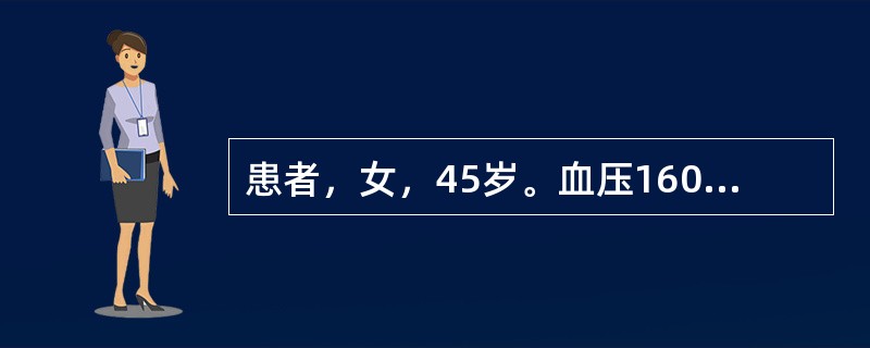 患者，女，45岁。血压160£¯95mmHg(21.3£¯12.6kPa)以上，