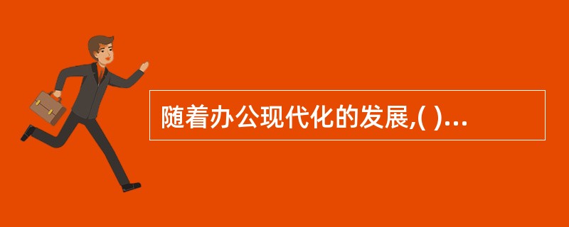 随着办公现代化的发展,( )越来越受到秘书和办公室工作的青睐。