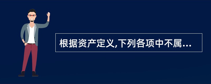 根据资产定义,下列各项中不属于资产特征的是( )