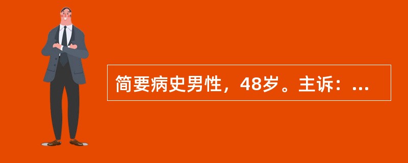 简要病史男性，48岁。主诉：右季肋区痛、体重下降3个月余门诊就诊。长期HBsAg