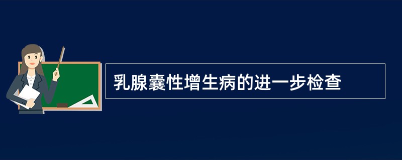 乳腺囊性增生病的进一步检查