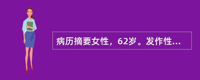 病历摘要女性，62岁。发作性胸痛2年。患者于2年前开始出现劳累后心前区烧灼感，向