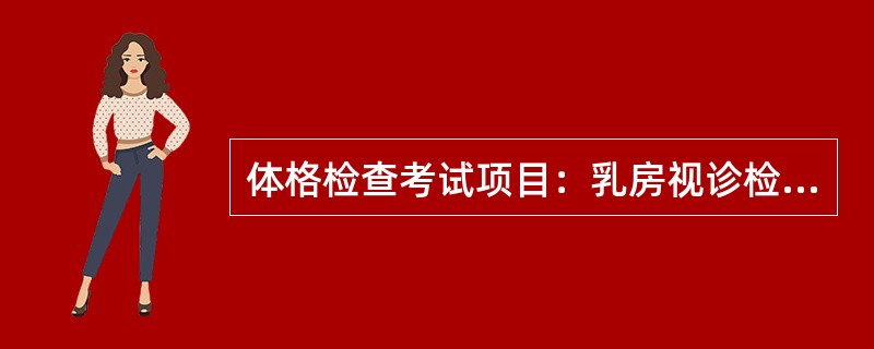 体格检查考试项目：乳房视诊检查。