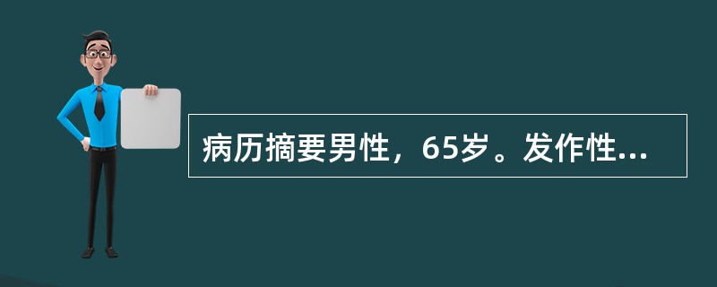 病历摘要男性，65岁。发作性胸痛4年，加重1个月。患者4年前出现发作性胸骨后痛，