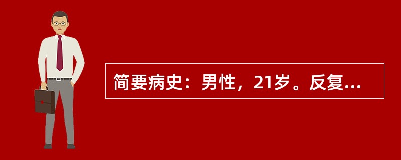 简要病史：男性，21岁。反复便血1年，加重1周门诊入院。要求：你作为住院医师，请