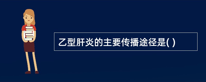 乙型肝炎的主要传播途径是( )