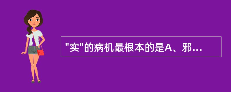 "实"的病机最根本的是A、邪气亢盛B、正气旺盛C、气血瘀滞D、水液蓄积E、痰浊壅