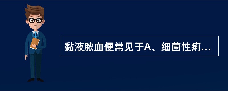 黏液脓血便常见于A、细菌性痢疾B、病毒性痢疾C、肠炎D、胃炎E、胃肠炎