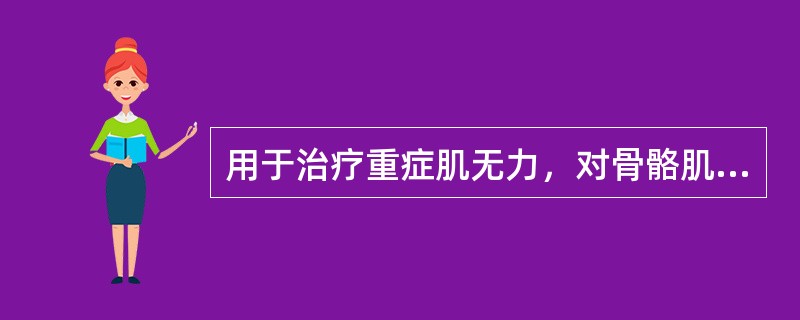 用于治疗重症肌无力，对骨骼肌作用最强的是A、新斯的明B、阿托品C、毛果芸香碱D、