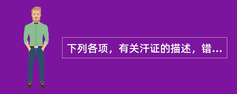 下列各项，有关汗证的描述，错误的是( )A、汗证多属虚证B、自汗以气虚、阳虚为主