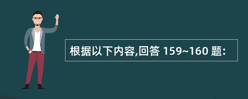 根据以下内容,回答 159~160 题: