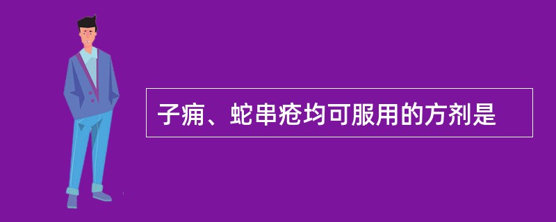 子痈、蛇串疮均可服用的方剂是