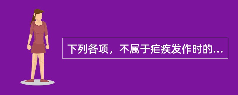 下列各项，不属于疟疾发作时的临床表现是A、寒热往来有定时B、寒热往来无定时C、剧