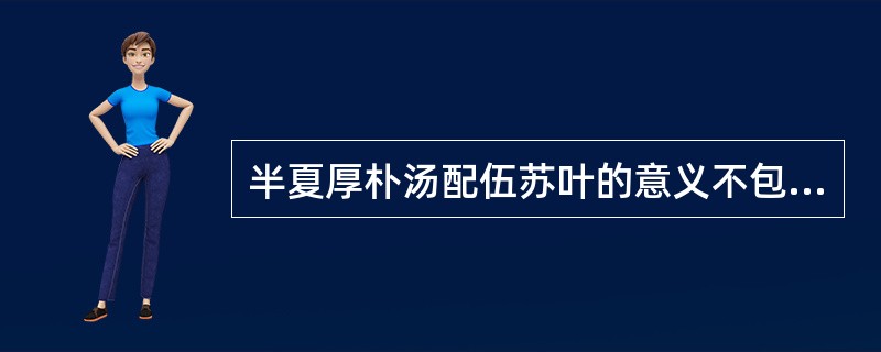 半夏厚朴汤配伍苏叶的意义不包括( )A、行气B、理肺C、舒肝D、散郁E、散寒 -