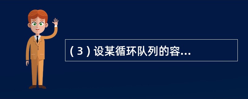 ( 3 ) 设某循环队列的容量为 50 , 头指针 front=5 ( 指向队头