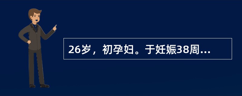 26岁，初孕妇。于妊娠38周出现头痛、眼花，上腹不适。血压180£¯100mmH