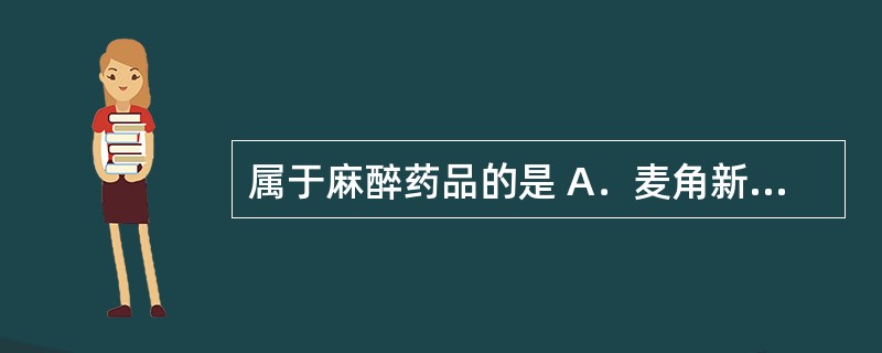 属于麻醉药品的是 A．麦角新碱 B．地尔硫蕈 C．丁丙诺啡 D．地芬诺酯 E．喷