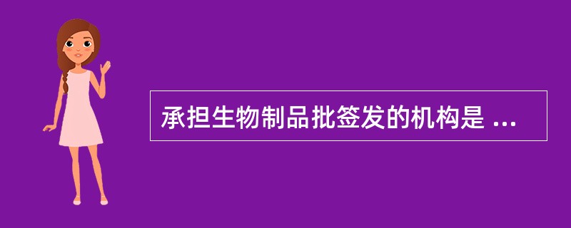 承担生物制品批签发的机构是 A．中国食品药品检定研究院 B．国家药品监督管理部门