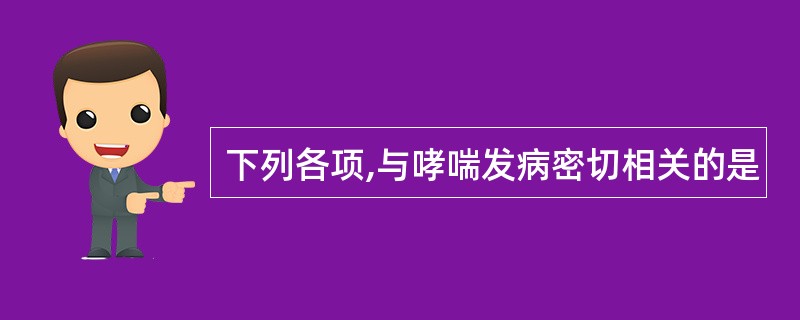 下列各项,与哮喘发病密切相关的是