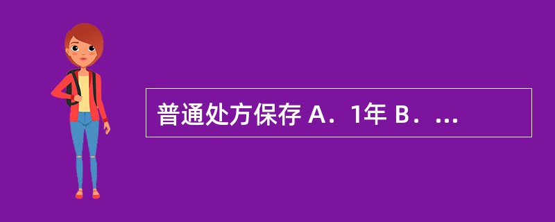 普通处方保存 A．1年 B．2年 C．3年 D．5年