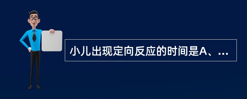 小儿出现定向反应的时间是A、第1个月B、第2个月C、第3个月D、第3～4周E、第