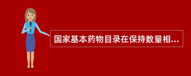 国家基本药物目录在保持数量相对稳定的基础上，实行动态管理，原则上几年调整一次A、