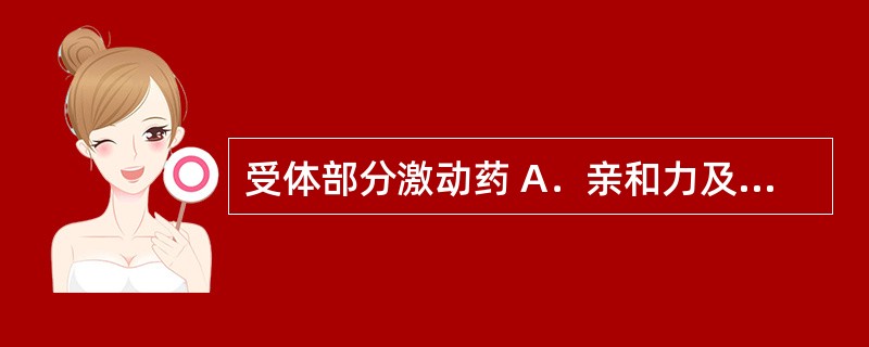 受体部分激动药 A．亲和力及内在活性都强 B．与亲和力和内在活性无关 C．具有一